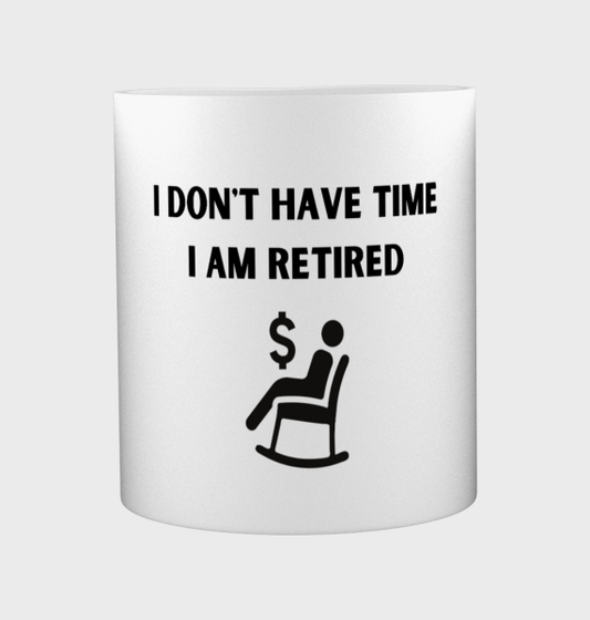 i don't have time i am retired Koffiemok - Theemok