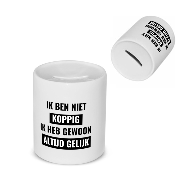 ik ben niet koppig ik heb gewoon altijd gelijk Spaarpot