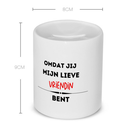 omdat jij mijn lieve vriendin bent Spaarpot
