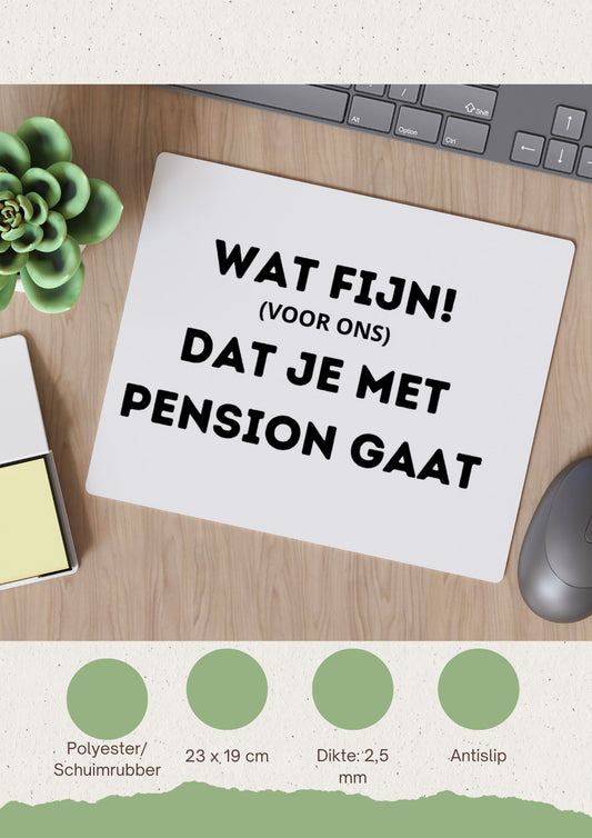 wat fijn (voor ons) dat je met pensioen gaat Muismat